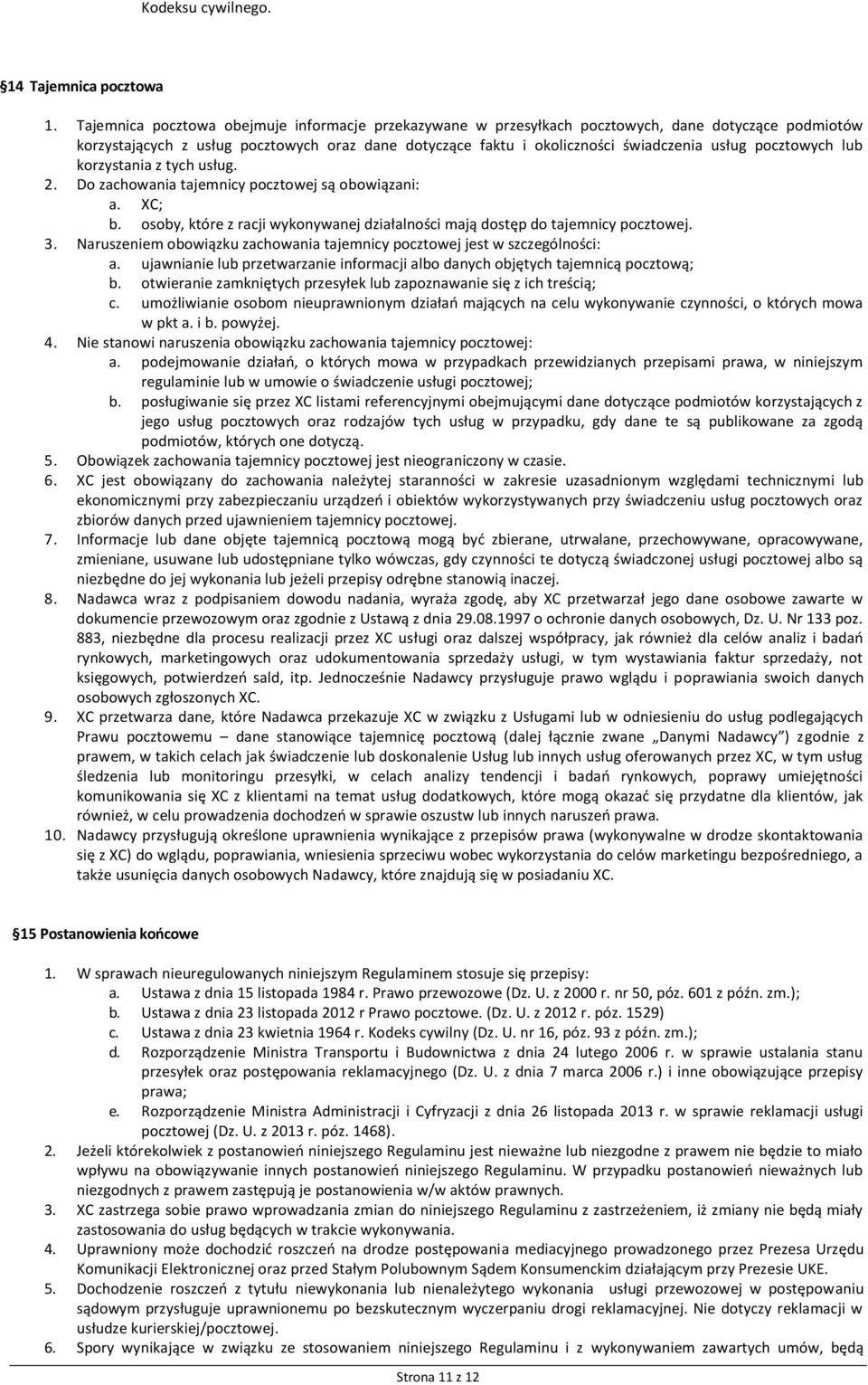 pocztowych lub korzystania z tych usług. 2. Do zachowania tajemnicy pocztowej są obowiązani: a. XC; b. osoby, które z racji wykonywanej działalności mają dostęp do tajemnicy pocztowej. 3.