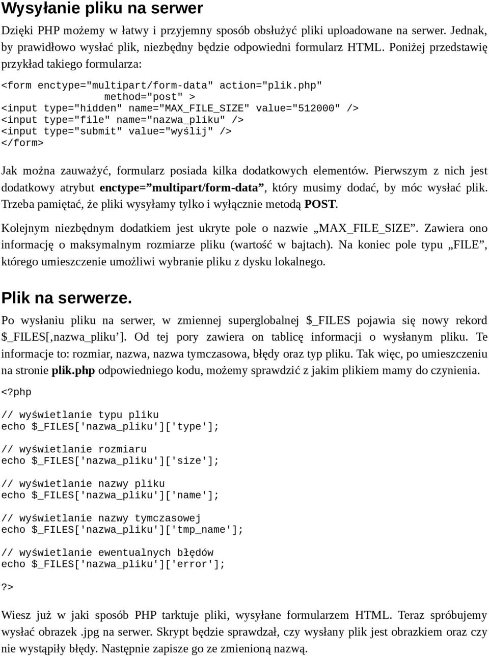 php" method="post" > <input type="hidden" name="max_file_size" value="512000" /> <input type="file" name="nazwa_pliku" /> <input type="submit" value="wyślij" /> </form> Jak można zauważyć, formularz
