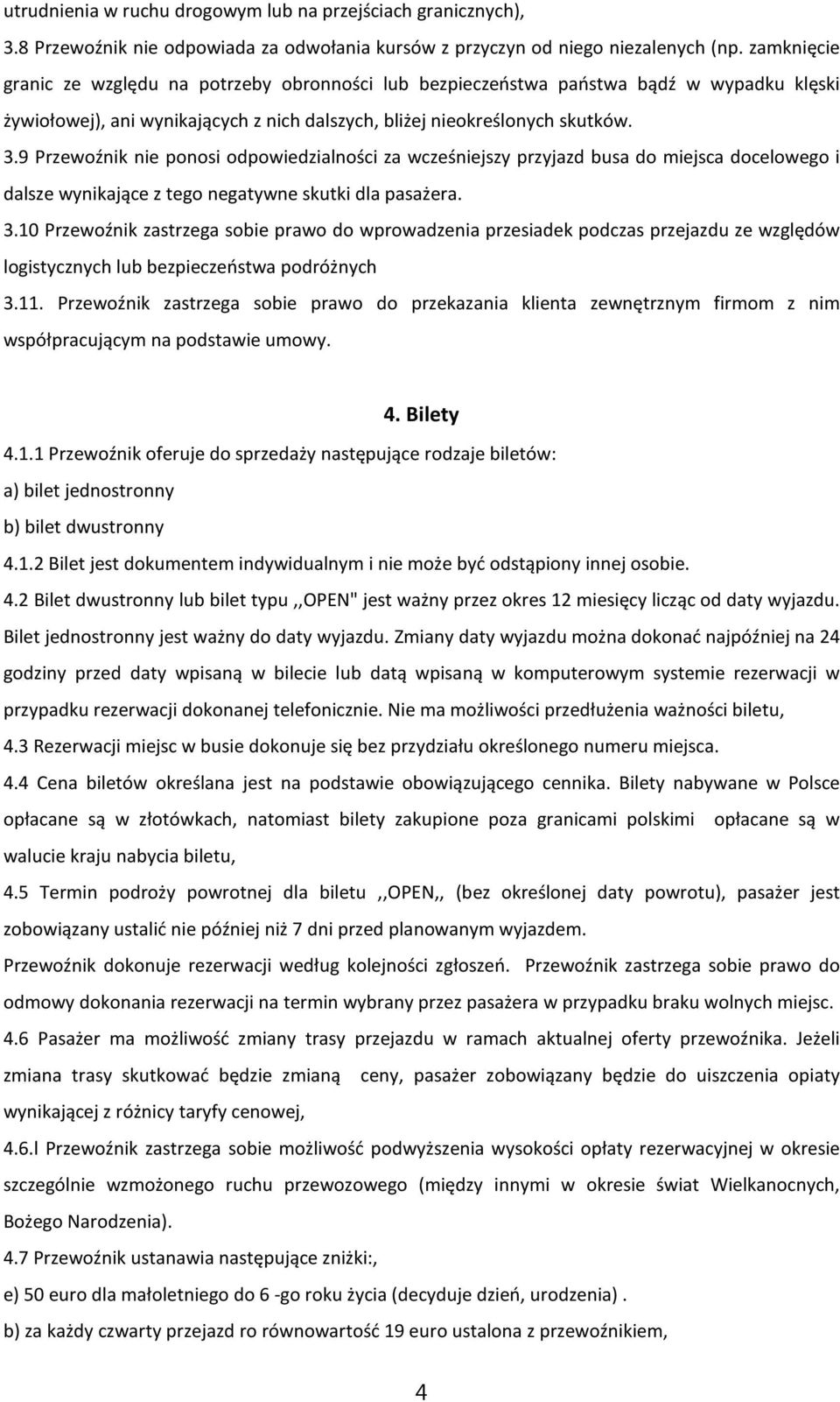 9 Przewoźnik nie ponosi odpowiedzialności za wcześniejszy przyjazd busa do miejsca docelowego i dalsze wynikające z tego negatywne skutki dla pasażera. 3.
