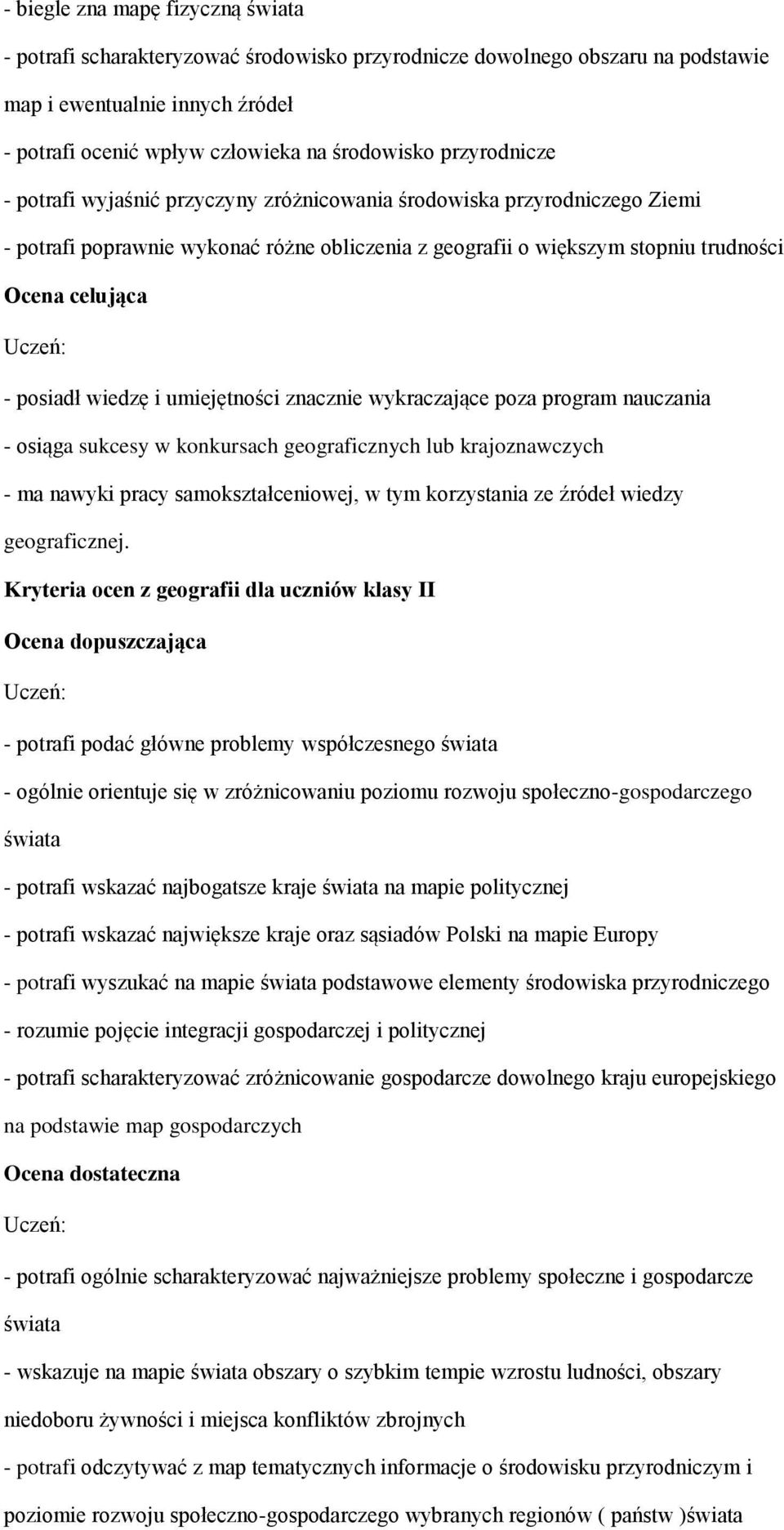 wiedzę i umiejętności znacznie wykraczające poza program nauczania - osiąga sukcesy w konkursach geograficznych lub krajoznawczych - ma nawyki pracy samokształceniowej, w tym korzystania ze źródeł