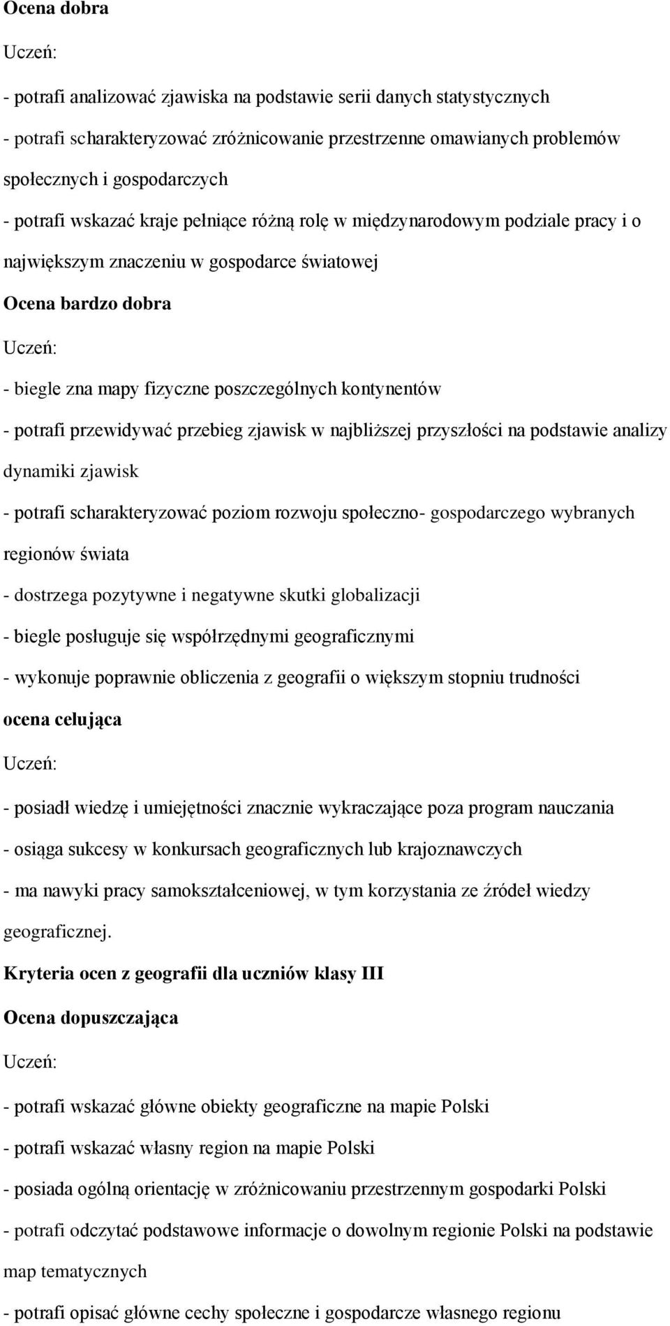 przewidywać przebieg zjawisk w najbliższej przyszłości na podstawie analizy dynamiki zjawisk - potrafi scharakteryzować poziom rozwoju społeczno- gospodarczego wybranych regionów świata - dostrzega