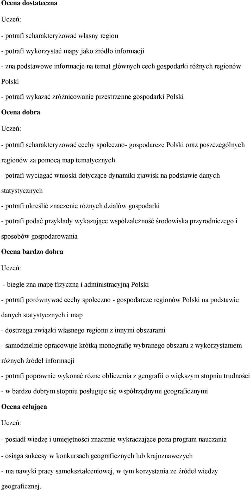 potrafi wyciągać wnioski dotyczące dynamiki zjawisk na podstawie danych statystycznych - potrafi określić znaczenie różnych działów gospodarki - potrafi podać przykłady wykazujące współzależność