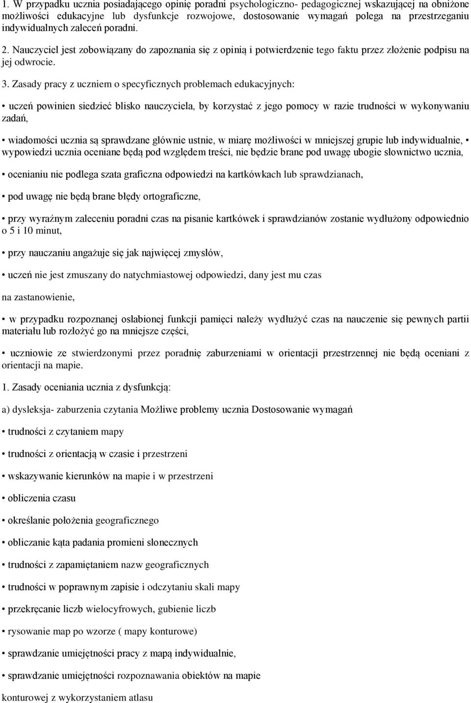 Zasady pracy z uczniem o specyficznych problemach edukacyjnych: uczeń powinien siedzieć blisko nauczyciela, by korzystać z jego pomocy w razie trudności w wykonywaniu zadań, wiadomości ucznia są