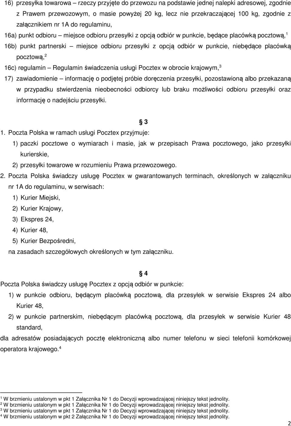 niebędące placówką pocztową, 2 16c) regulamin Regulamin świadczenia usługi Pocztex w obrocie krajowym, 3 17) zawiadomienie informację o podjętej próbie doręczenia przesyłki, pozostawioną albo