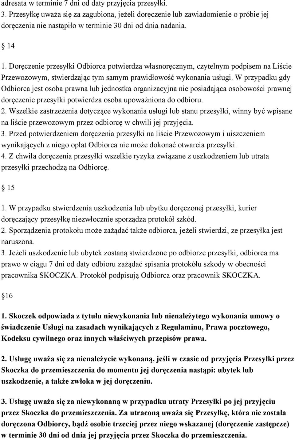 W przypadku gdy Odbiorca jest osoba prawna lub jednostka organizacyjna nie posiadająca osobowości prawnej doręczenie przesyłki potwierdza osoba upoważniona do odbioru. 2.