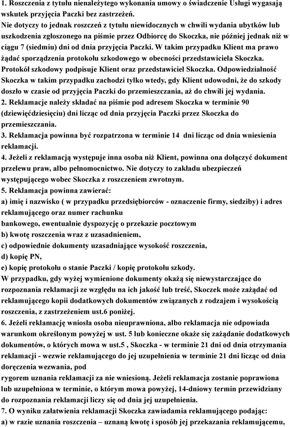 przyjęcia Paczki. W takim przypadku Klient ma prawo żądać sporządzenia protokołu szkodowego w obecności przedstawiciela Skoczka. Protokół szkodowy podpisuje Klient oraz przedstawiciel Skoczka.