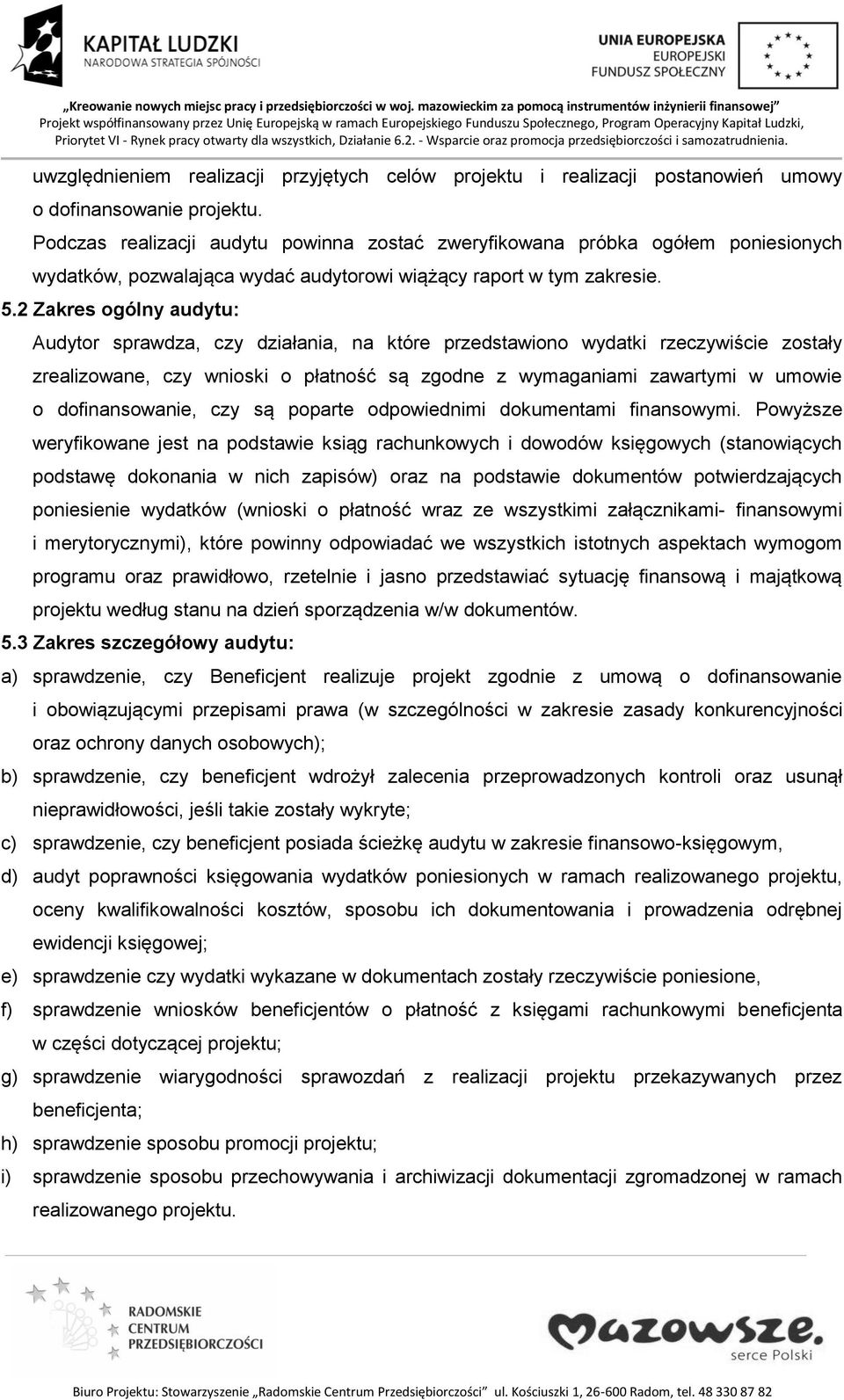 2 Zakres ogólny audytu: Audytor sprawdza, czy działania, na które przedstawiono wydatki rzeczywiście zostały zrealizowane, czy wnioski o płatność są zgodne z wymaganiami zawartymi w umowie o