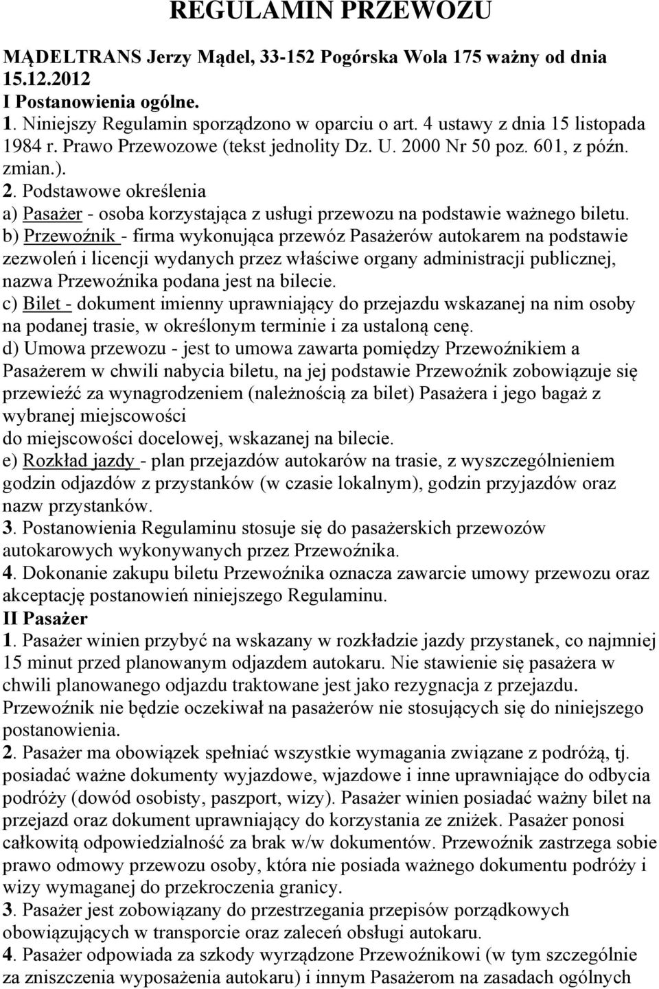 b) Przewoźnik - firma wykonująca przewóz Pasażerów autokarem na podstawie zezwoleń i licencji wydanych przez właściwe organy administracji publicznej, nazwa Przewoźnika podana jest na bilecie.