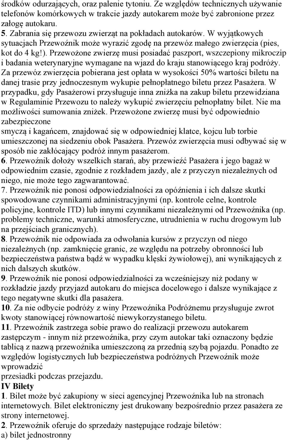 Przewożone zwierzę musi posiadać paszport, wszczepiony mikroczip i badania weterynaryjne wymagane na wjazd do kraju stanowiącego kraj podróży.