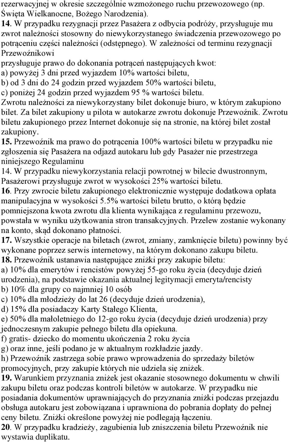 W zależności od terminu rezygnacji Przewoźnikowi przysługuje prawo do dokonania potrąceń następujących kwot: a) powyżej 3 dni przed wyjazdem 10% wartości biletu, b) od 3 dni do 24 godzin przed