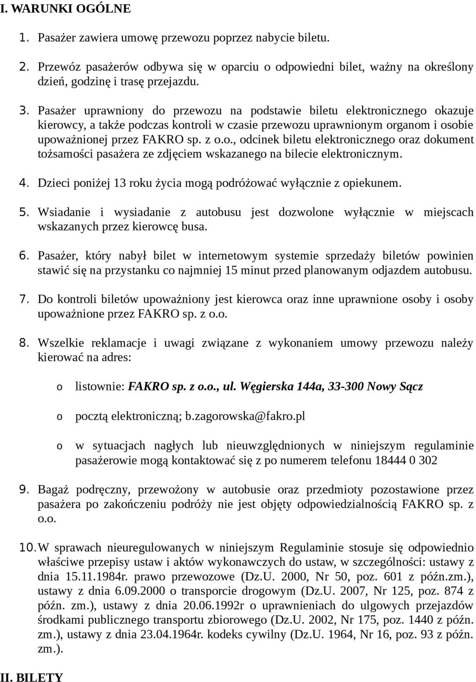 4. Dzieci poniżej 13 roku życia mogą podróżować wyłącznie z opiekunem. 5. Wsiadanie i wysiadanie z autobusu jest dozwolone wyłącznie w miejscach wskazanych przez kierowcę busa. 6.