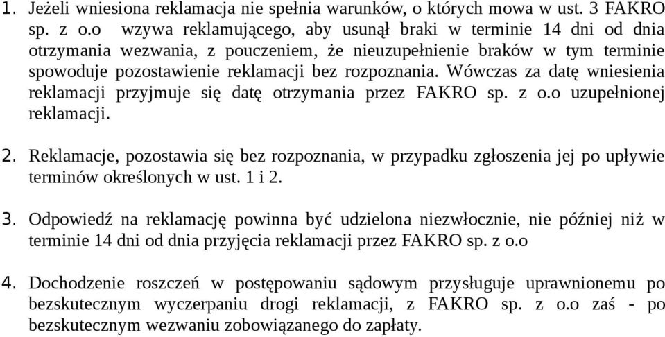 Wówczas za datę wniesienia reklamacji przyjmuje się datę otrzymania przez FAKRO sp. z o.o uzupełnionej reklamacji. 2.