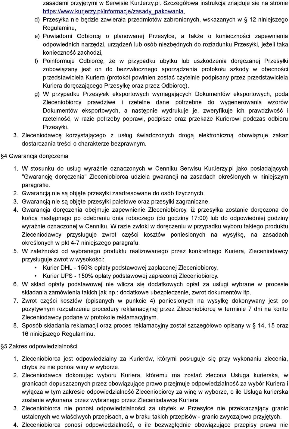konieczności zapewnienia odpowiednich narzędzi, urządzeń lub osób niezbędnych do rozładunku Przesyłki, jeżeli taka konieczność zachodzi, f) Poinformuje Odbiorcę, że w przypadku ubytku lub uszkodzenia