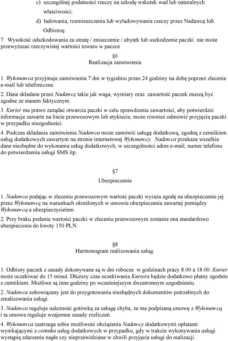 Wykonawca przyjmuje zamówienia 7 dni w tygodniu przez 24 godziny na dobę poprzez zlecenie e-mail lub telefoniczne. 2. Dane składane przez Nadawcę takie jak waga, wymiary oraz zawartość paczek muszą być zgodne ze stanem faktycznym.