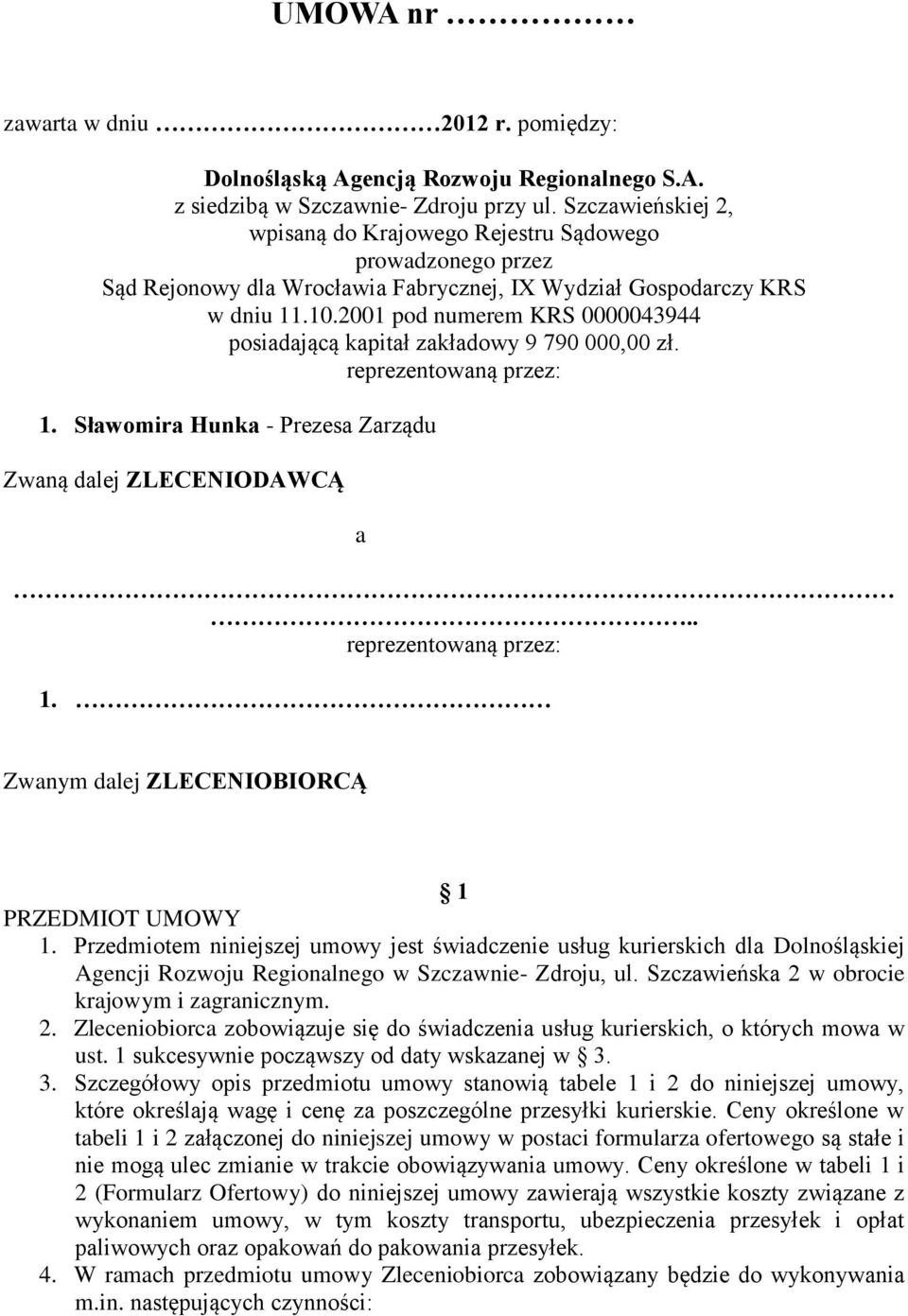 2001 pod numerem KRS 0000043944 posiadającą kapitał zakładowy 9 790 000,00 zł. reprezentowaną przez: 1. Sławomira Hunka - Prezesa Zarządu Zwaną dalej ZLECENIODAWCĄ a.. reprezentowaną przez: 1. Zwanym dalej ZLECENIOBIORCĄ 1 PRZEDMIOT UMOWY 1.