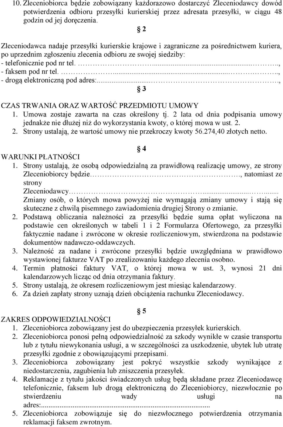 ....., - faksem pod nr tel......., - drogą elektroniczną pod adres:...., 3 CZAS TRWANIA ORAZ WARTOŚĆ PRZEDMIOTU UMOWY 1. Umowa zostaje zawarta na czas określony tj.