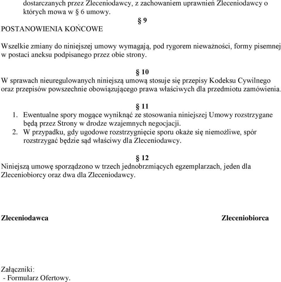 10 W sprawach nieuregulowanych niniejszą umową stosuje się przepisy Kodeksu Cywilnego oraz przepisów powszechnie obowiązującego prawa właściwych dla przedmiotu zamówienia. 11 1.