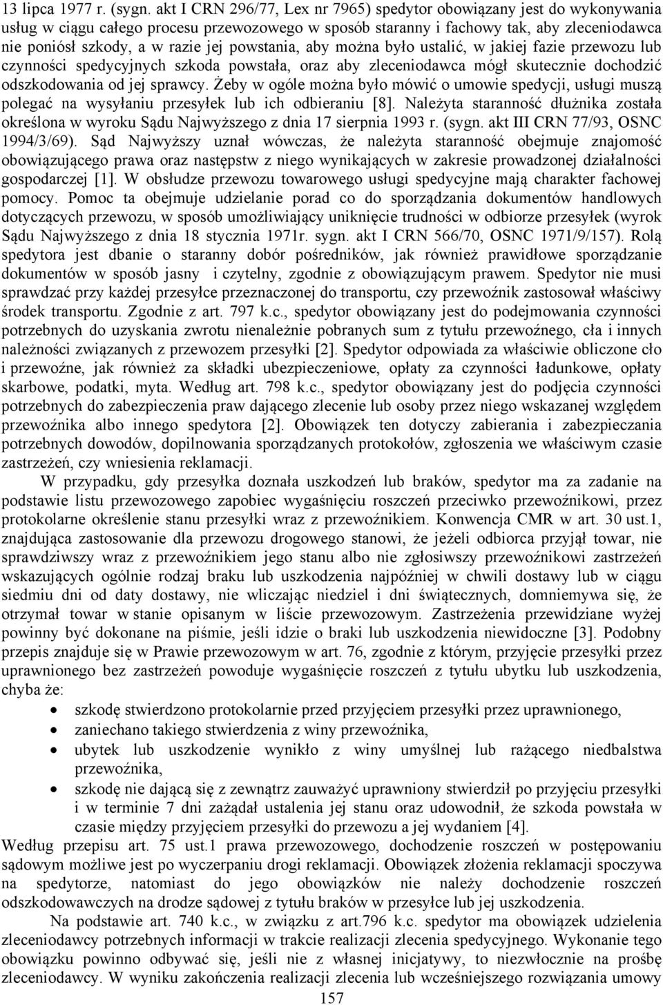 powstania, aby można było ustalić, w jakiej fazie przewozu lub czynności spedycyjnych szkoda powstała, oraz aby zleceniodawca mógł skutecznie dochodzić odszkodowania od jej sprawcy.