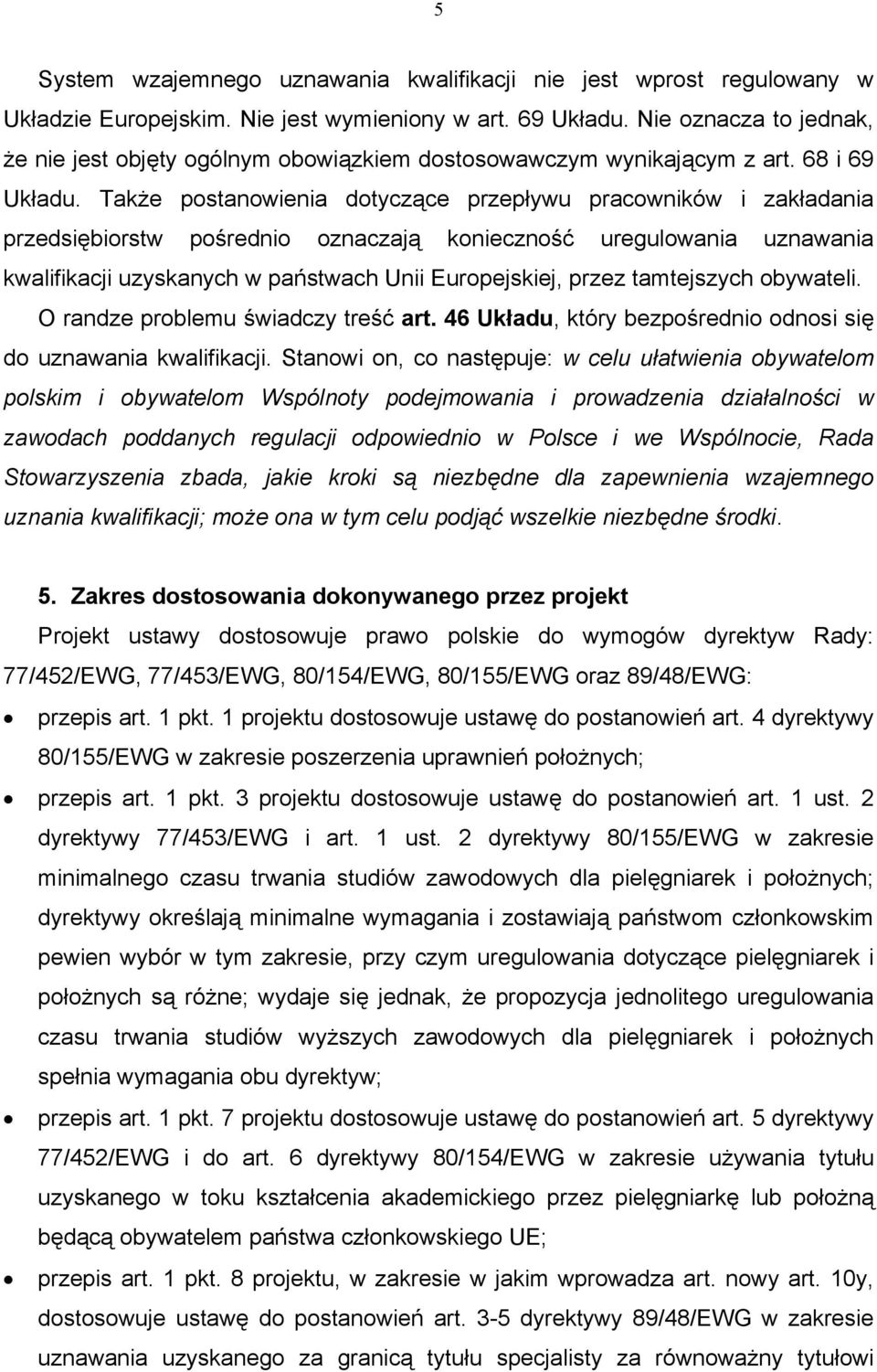 Także postanowienia dotyczące przepływu pracowników i zakładania przedsiębiorstw pośrednio oznaczają konieczność uregulowania uznawania kwalifikacji uzyskanych w państwach Unii Europejskiej, przez