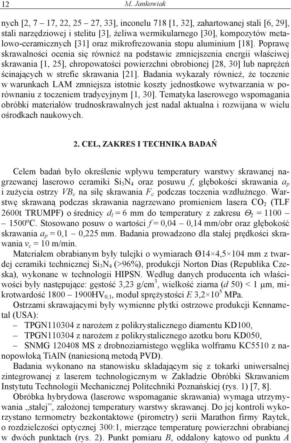 Popraw skrawalno ci ocenia si równie na podstawie zmniejszenia energii w a ciwej skrawania [1, 25], chropowato ci powierzchni obrobionej [28, 30] lub napr e cinaj cych w strefie skrawania [21].