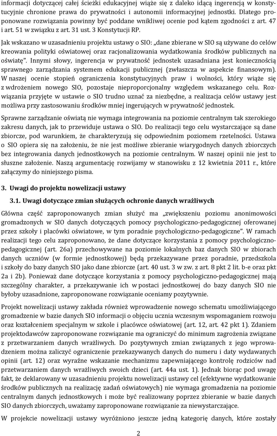 Jak wskazano w uzasadnieniu projektu ustawy o SIO: dane zbierane w SIO są używane do celów kreowania polityki oświatowej oraz racjonalizowania wydatkowania środków publicznych na oświatę.