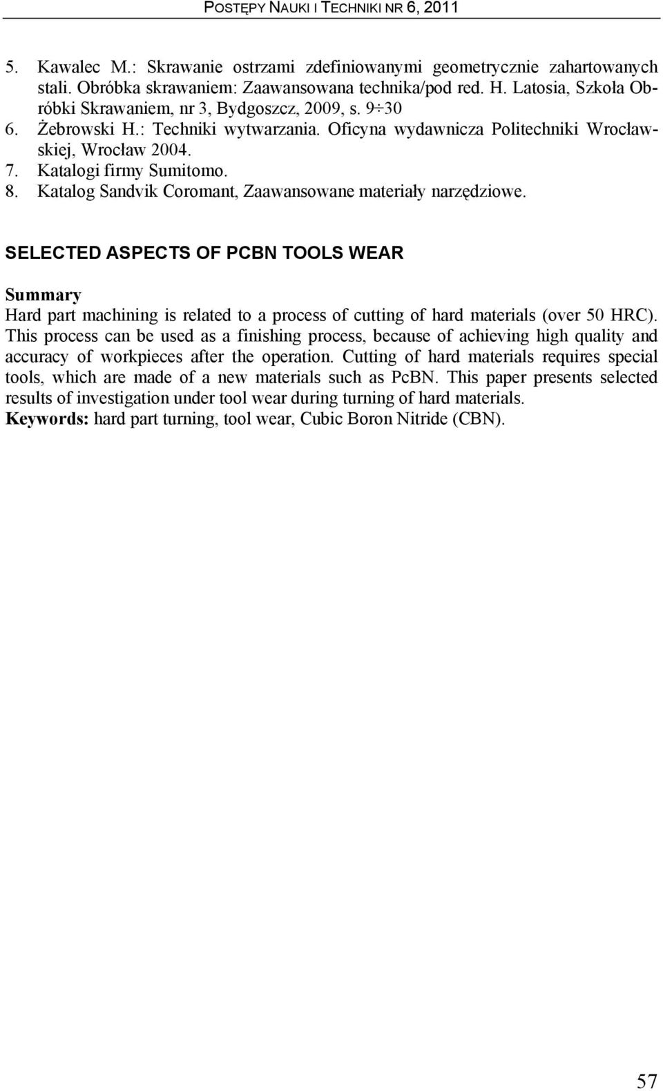 SELECTED ASPECTS OF PCBN TOOLS WEAR Summary Hard part machining is related to a process of cutting of hard materials (over 50 HRC).
