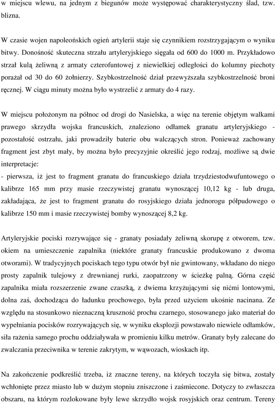 Przykładowo strzał kulą żeliwną z armaty czterofuntowej z niewielkiej odległości do kolumny piechoty porażał od 30 do 60 żołnierzy. Szybkostrzelność dział przewyższała szybkostrzelność broni ręcznej.