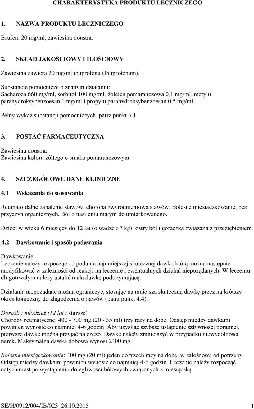 Pełny wykaz substancji pomocniczych, patrz punkt 6.1. 3. POSTAĆ FARMACEUTYCZNA Zawiesina doustna Zawiesina koloru żółtego o smaku pomarańczowym. 4. SZCZEGÓŁOWE DANE KLINICZNE 4.