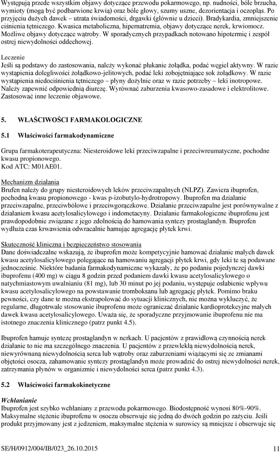 Możliwe objawy dotyczące wątroby. W sporadycznych przypadkach notowano hipotermię i zespół ostrej niewydolności oddechowej.