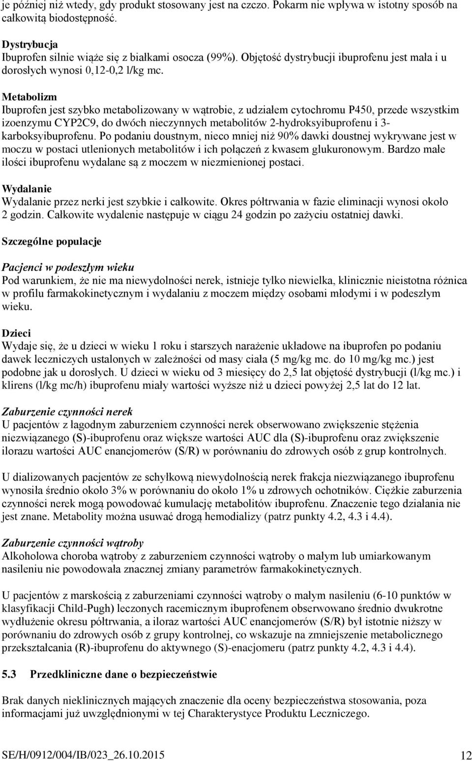 Metabolizm Ibuprofen jest szybko metabolizowany w wątrobie, z udziałem cytochromu P450, przede wszystkim izoenzymu CYP2C9, do dwóch nieczynnych metabolitów 2-hydroksyibuprofenu i 3-