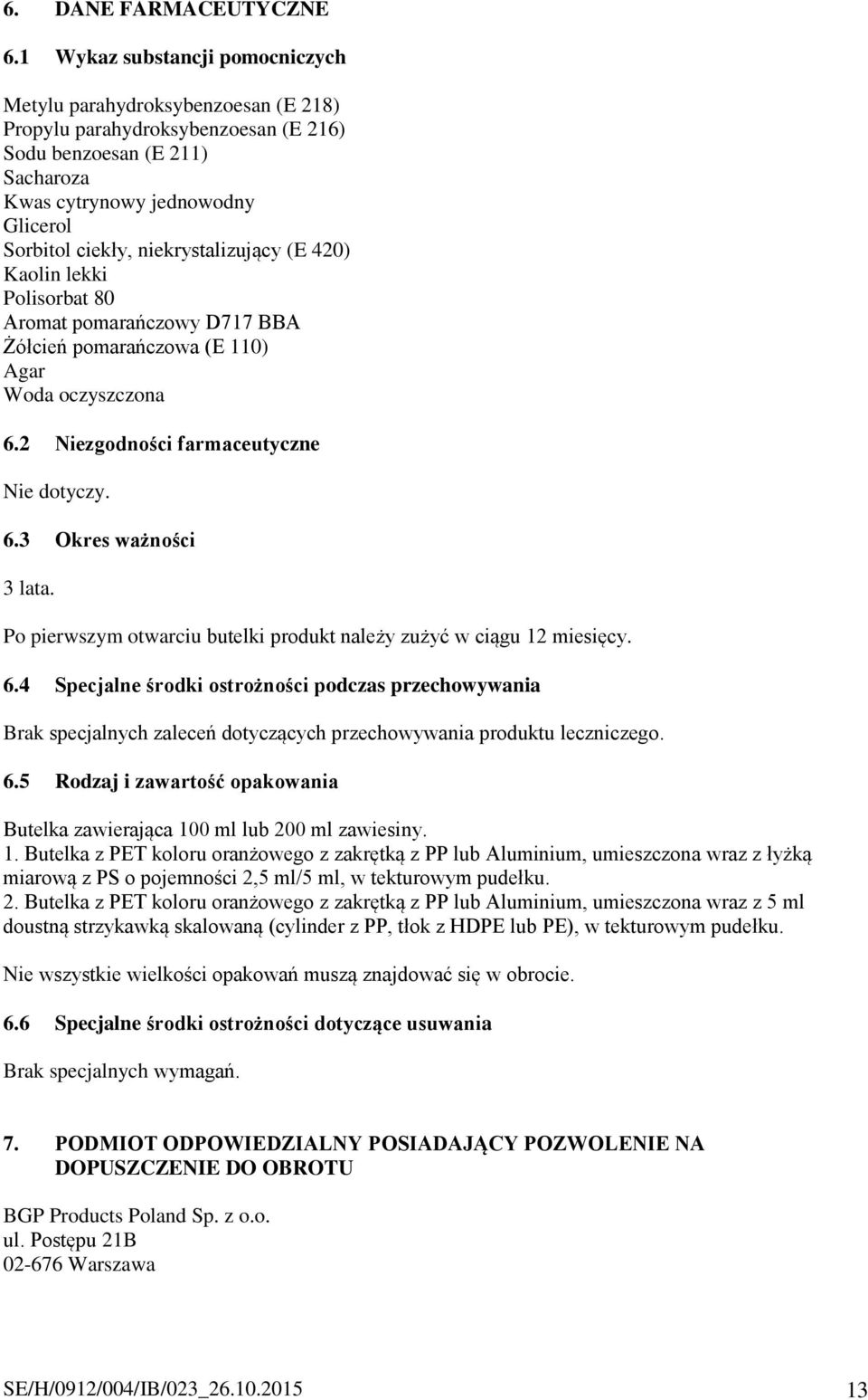 niekrystalizujący (E 420) Kaolin lekki Polisorbat 80 Aromat pomarańczowy D717 BBA Żółcień pomarańczowa (E 110) Agar Woda oczyszczona 6.2 Niezgodności farmaceutyczne Nie dotyczy. 6.3 Okres ważności 3 lata.