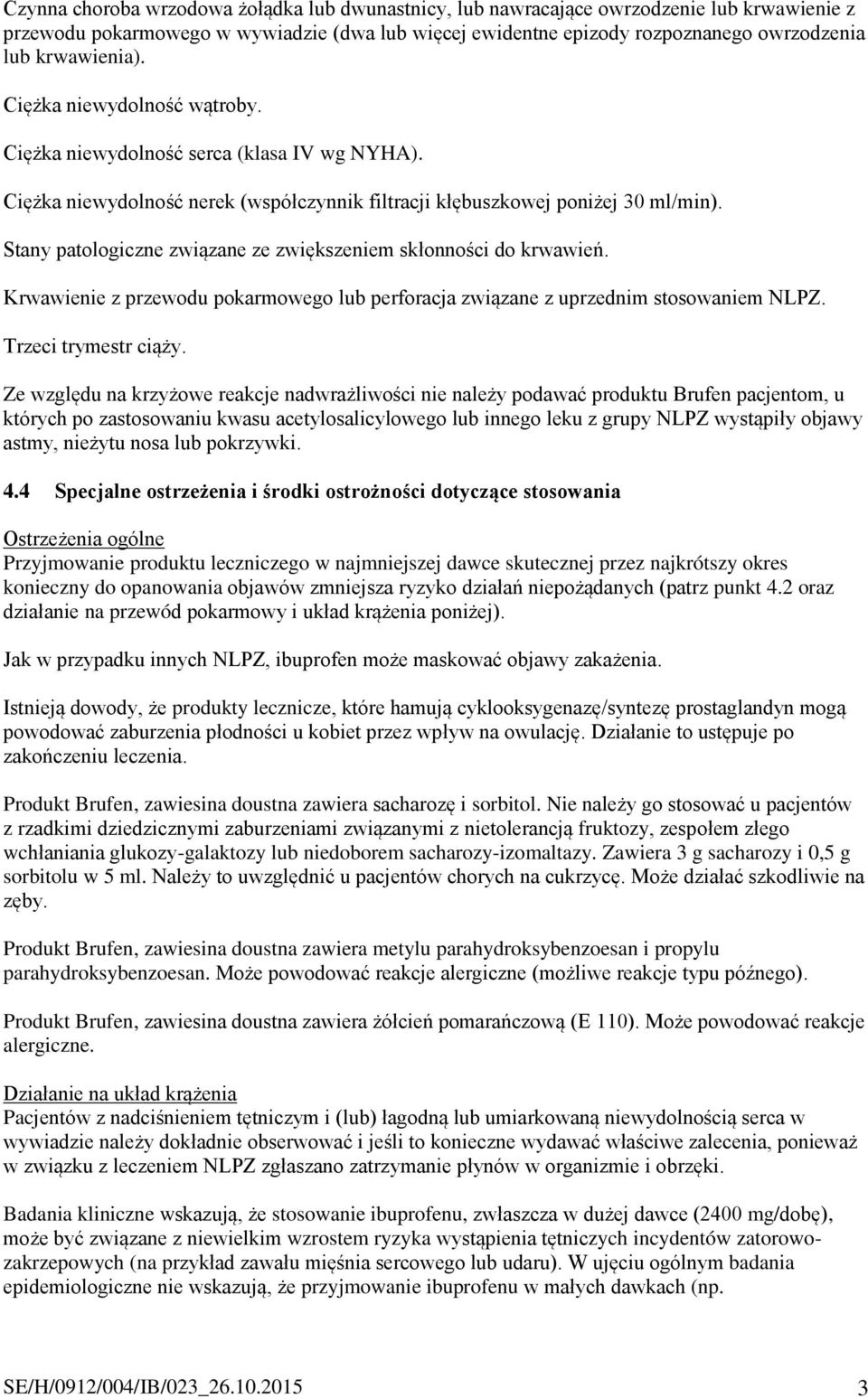 Stany patologiczne związane ze zwiększeniem skłonności do krwawień. Krwawienie z przewodu pokarmowego lub perforacja związane z uprzednim stosowaniem NLPZ. Trzeci trymestr ciąży.