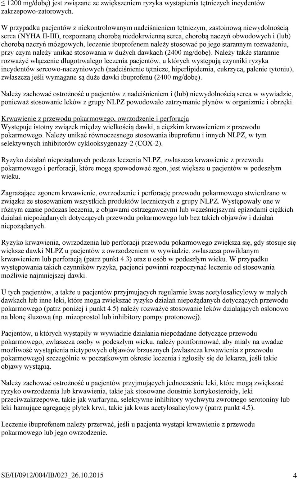 naczyń mózgowych, leczenie ibuprofenem należy stosować po jego starannym rozważeniu, przy czym należy unikać stosowania w dużych dawkach (2400 mg/dobę).