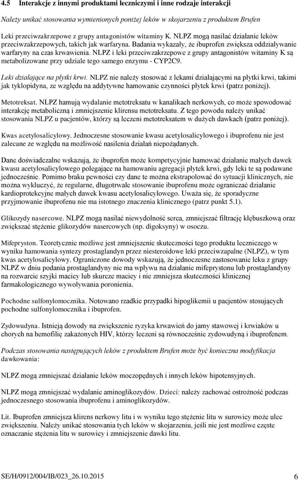 NLPZ i leki przeciwzakrzepowe z grupy antagonistów witaminy K są metabolizowane przy udziale tego samego enzymu - CYP2C9. Leki działające na płytki krwi.