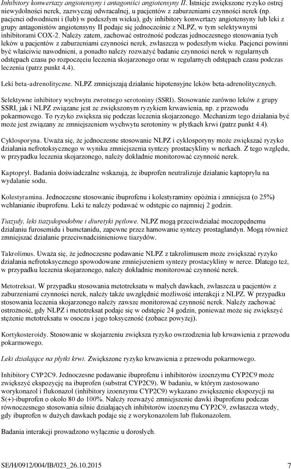 COX-2. Należy zatem, zachować ostrożność podczas jednoczesnego stosowania tych leków u pacjentów z zaburzeniami czynności nerek, zwłaszcza w podeszłym wieku.