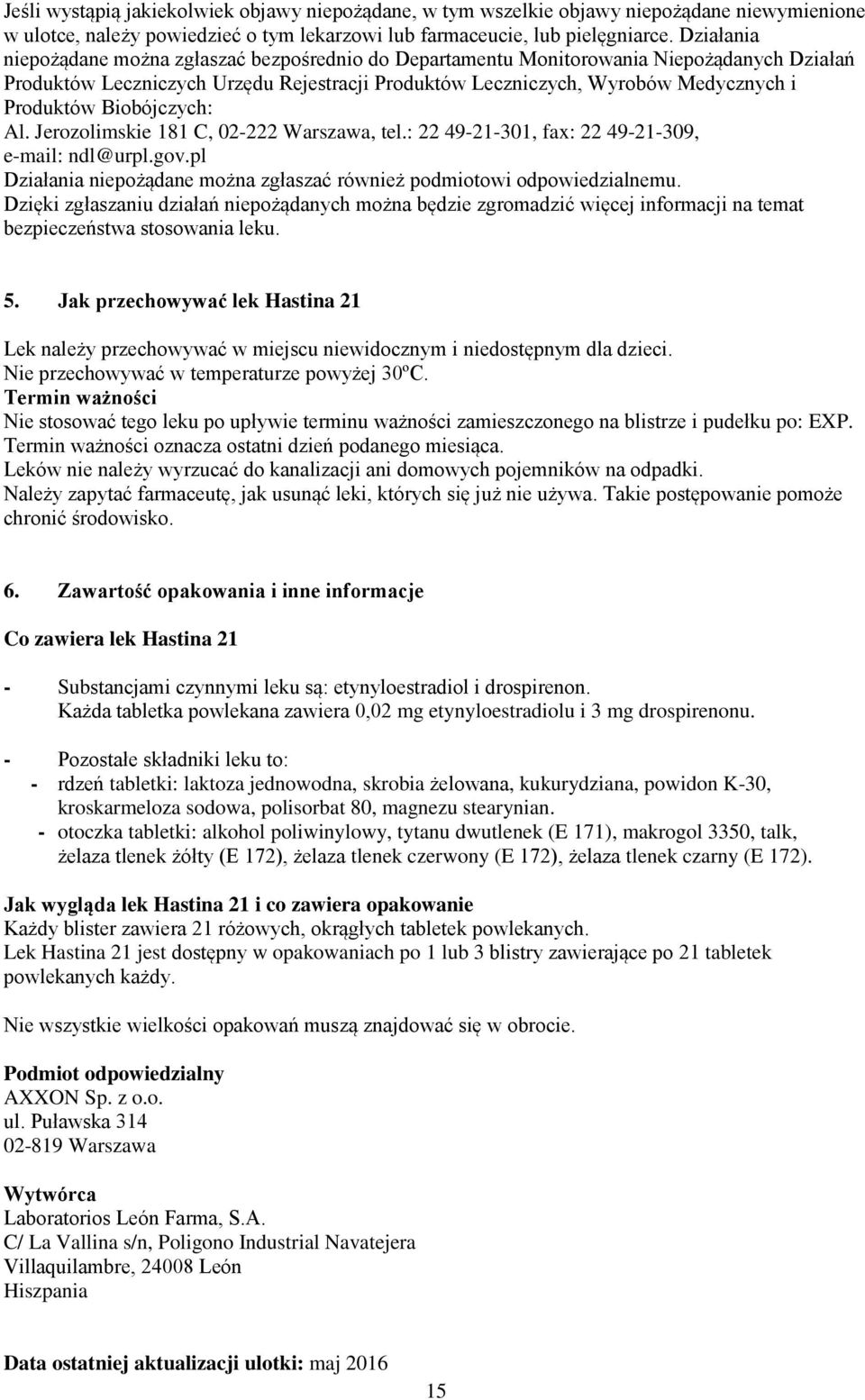 Biobójczych: Al. Jerozolimskie 181 C, 02-222 Warszawa, tel.: 22 49-21-301, fax: 22 49-21-309, e-mail: ndl@urpl.gov.pl Działania niepożądane można zgłaszać również podmiotowi odpowiedzialnemu.