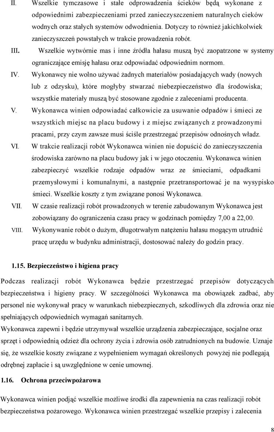 Wszelkie wytwórnie mas i inne źródła hałasu muszą być zaopatrzone w systemy ograniczające emisję hałasu oraz odpowiadać odpowiednim normom. IV.