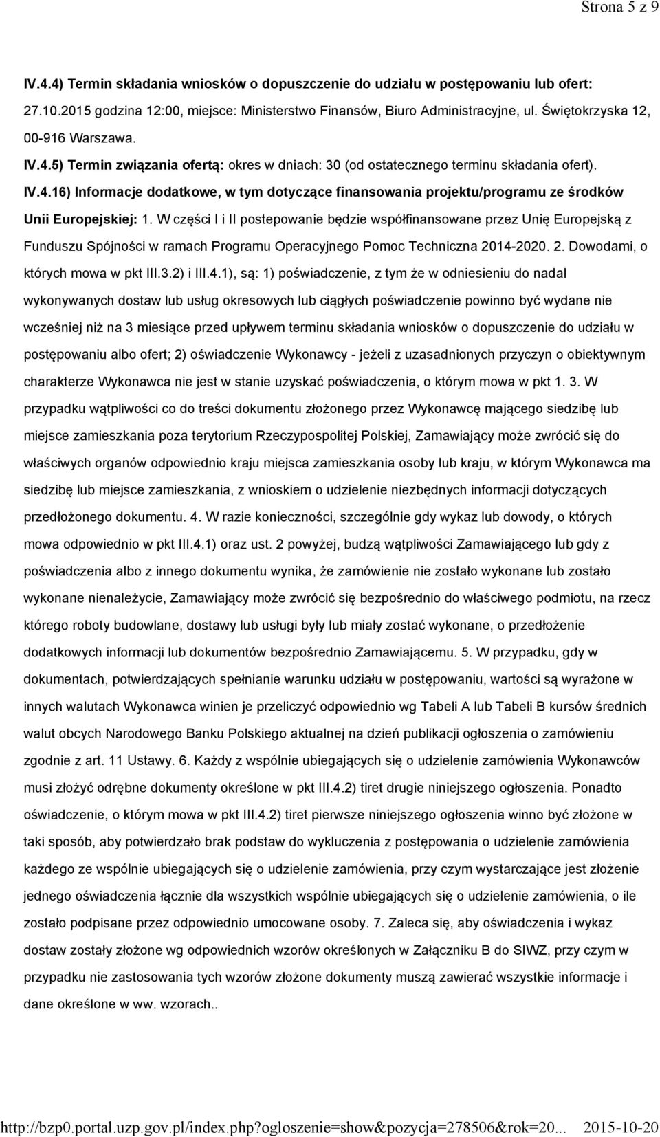 W części I i II postepowanie będzie współfinansowane przez Unię Europejską z Funduszu Spójności w ramach Programu Operacyjnego Pomoc Techniczna 2014-2020. 2. Dowodami, o których mowa w pkt III.3.