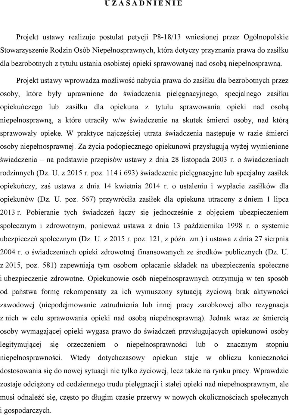 Projekt ustawy wprowadza możliwość nabycia prawa do zasiłku dla bezrobotnych przez osoby, które były uprawnione do świadczenia pielęgnacyjnego, specjalnego zasiłku opiekuńczego lub zasiłku dla