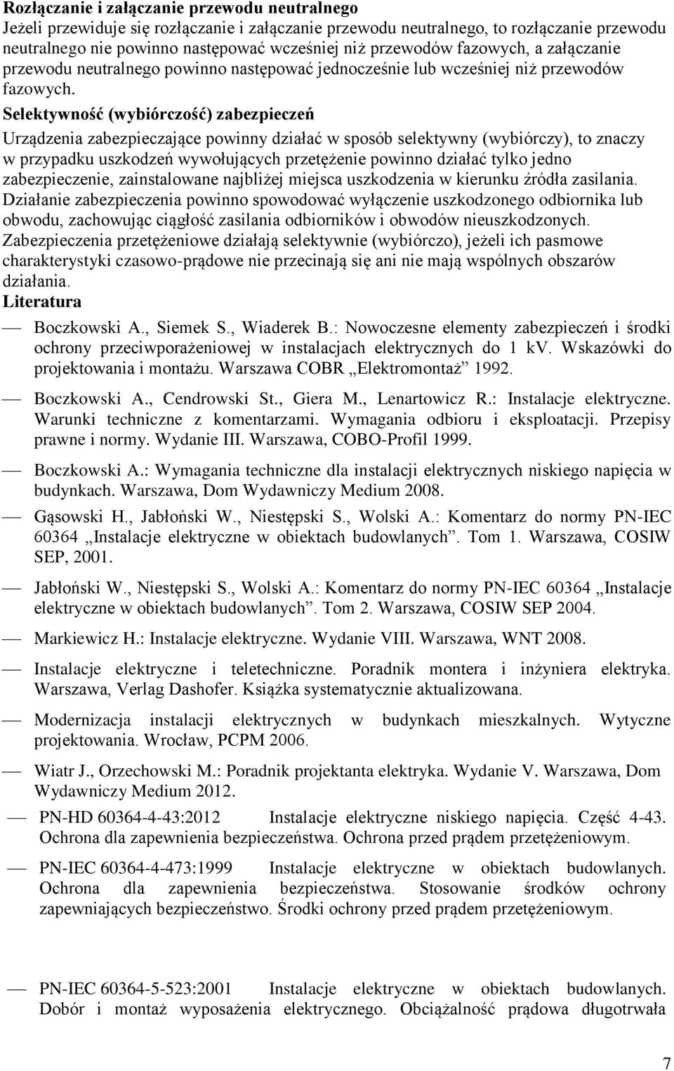 Selektywność (wybiórczość) zabezpieczeń Urządzenia zabezpieczające powinny działać w sposób selektywny (wybiórczy), to znaczy w przypadku uszkodzeń wywołujących przetężenie powinno działać tylko