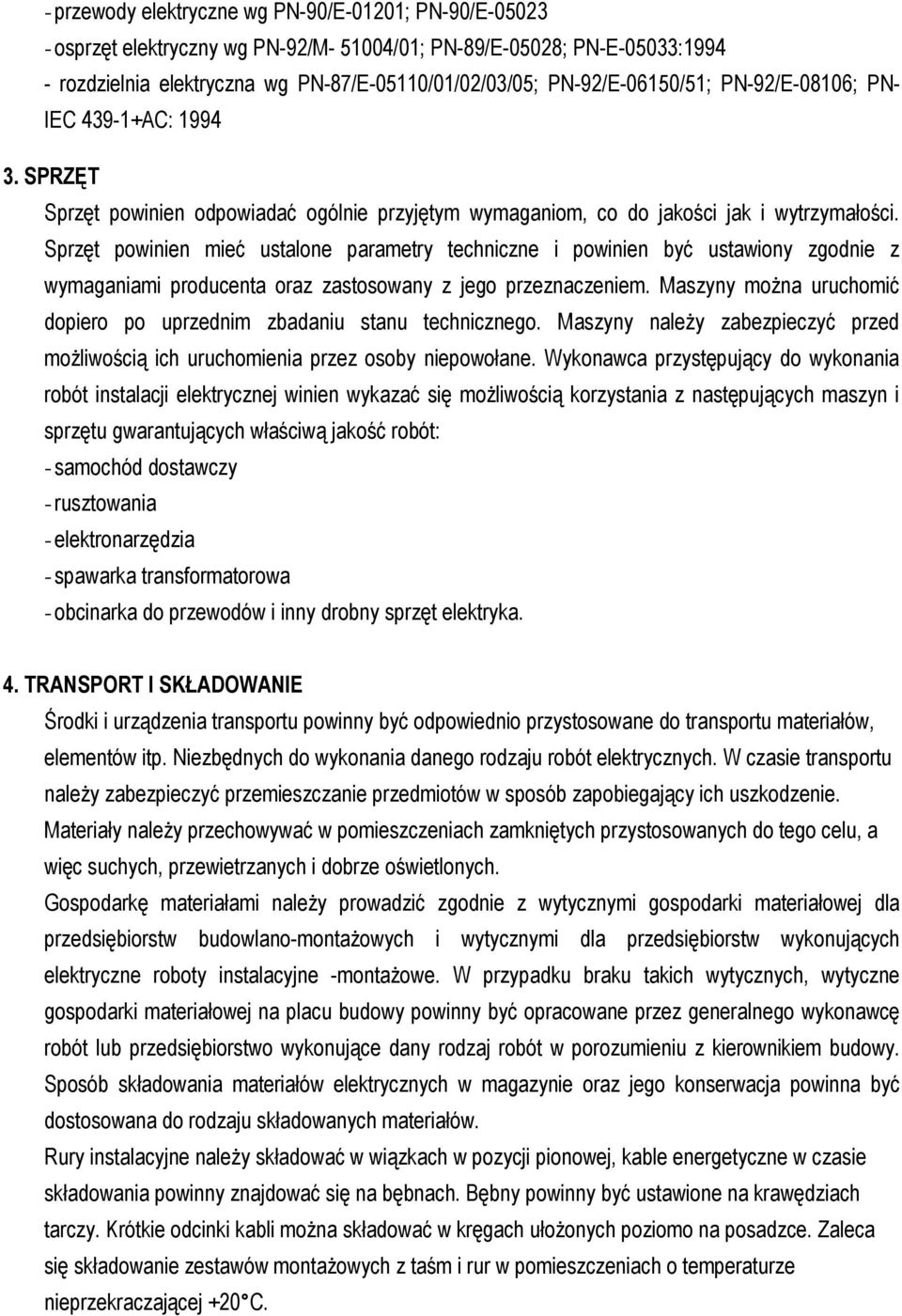 Sprzęt powinien mieć ustalone parametry techniczne i powinien być ustawiony zgodnie z wymaganiami producenta oraz zastosowany z jego przeznaczeniem.