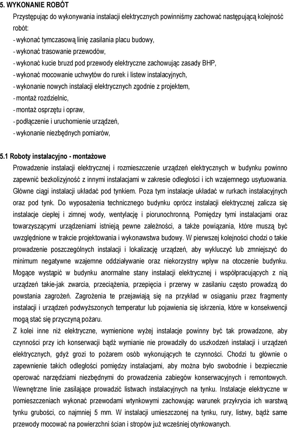 projektem, - montaŝ rozdzielnic, - montaŝ osprzętu i opraw, - podłączenie i uruchomienie urządzeń, - wykonanie niezbędnych pomiarów, 5.