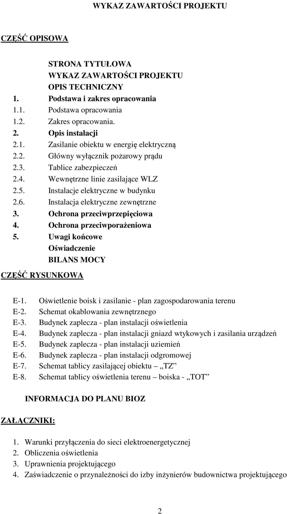 Instalacje elektryczne w budynku 2.6. Instalacja elektryczne zewnętrzne 3. Ochrona przeciwprzepięciowa 4. Ochrona przeciwporażeniowa 5. Uwagi końcowe Oświadczenie BILANS MOCY CZĘŚĆ RYSUNKOWA E-1. E-2.