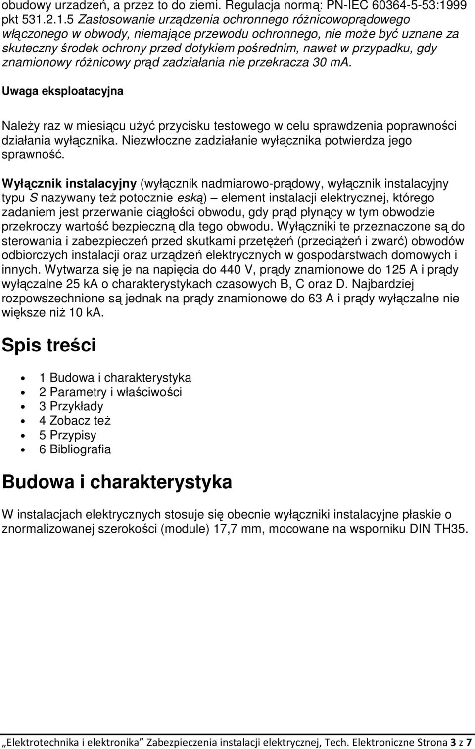 2.1.5 Zastosowanie urządzenia ochronnego róŝnicowoprądowego włączonego w obwody, niemające przewodu ochronnego, nie moŝe być uznane za skuteczny środek ochrony przed dotykiem pośrednim, nawet w