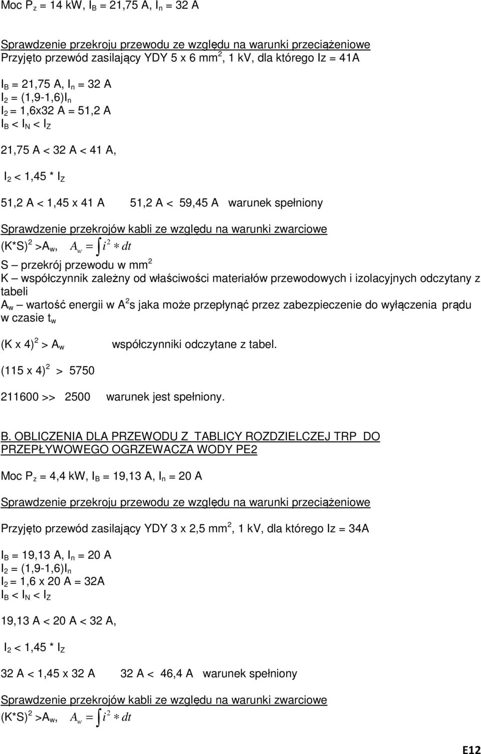 względu na warunki zwarciowe (K*S) 2 >A w, i dt A w = 2 S przekrój przewodu w mm 2 K współczynnik zależny od właściwości materiałów przewodowych i izolacyjnych odczytany z tabeli A w wartość energii