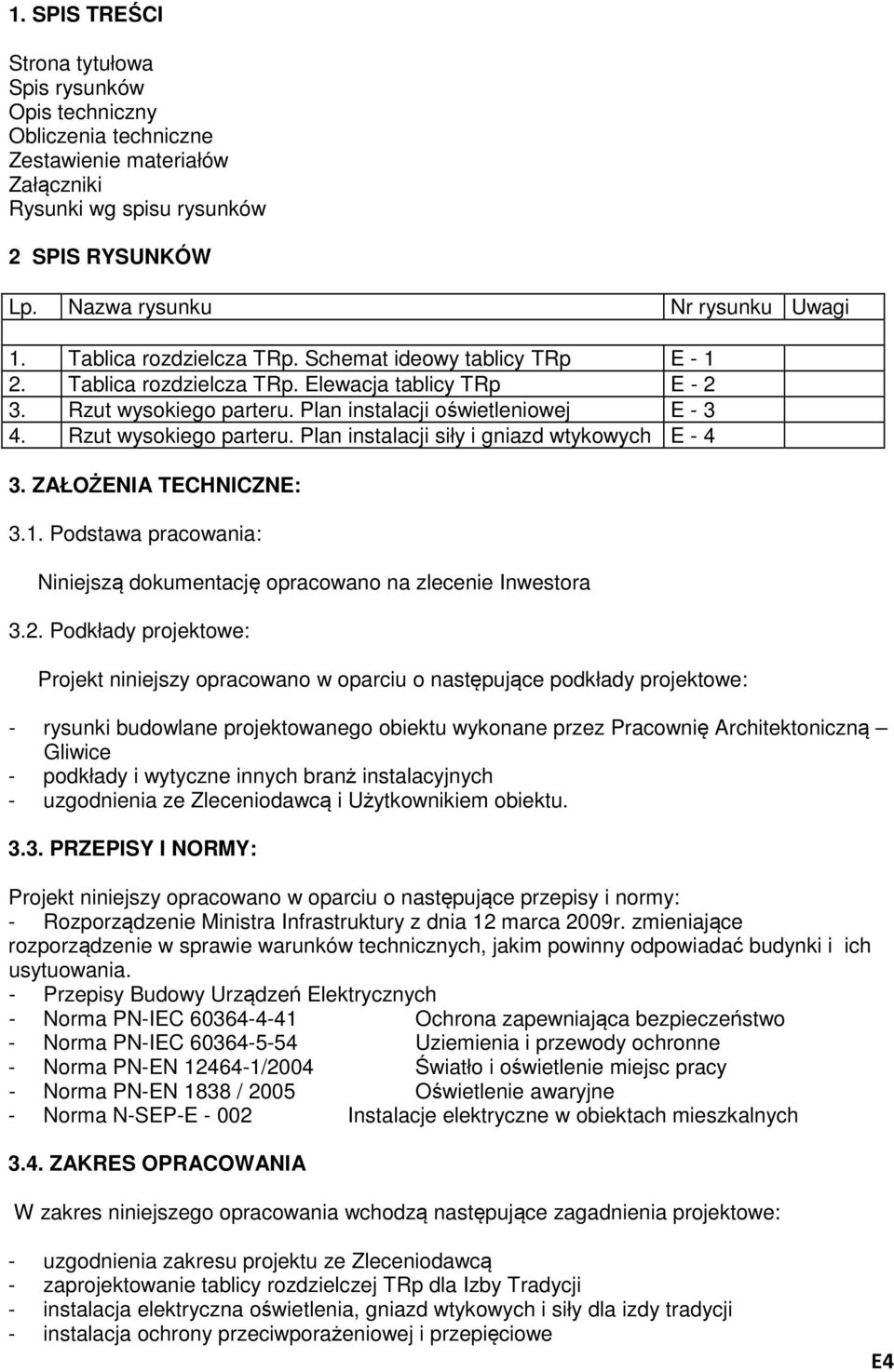 Rzut wysokiego parteru. Plan instalacji siły i gniazd wtykowych E - 4 3. ZAŁOŻENIA TECHNICZNE: 3.1. Podstawa pracowania: Niniejszą dokumentację opracowano na zlecenie Inwestora 3.2.