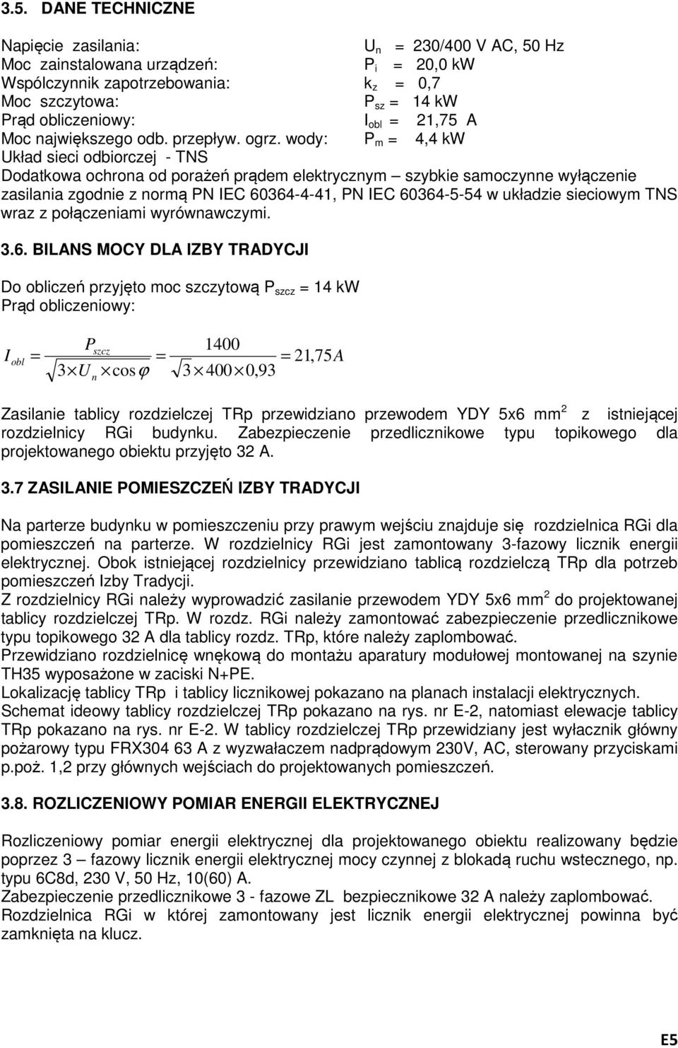 wody: P m = 4,4 kw Układ sieci odbiorczej - TNS Dodatkowa ochrona od porażeń prądem elektrycznym szybkie samoczynne wyłączenie zasilania zgodnie z normą PN IEC 60364-4-41, PN IEC 60364-5-54 w