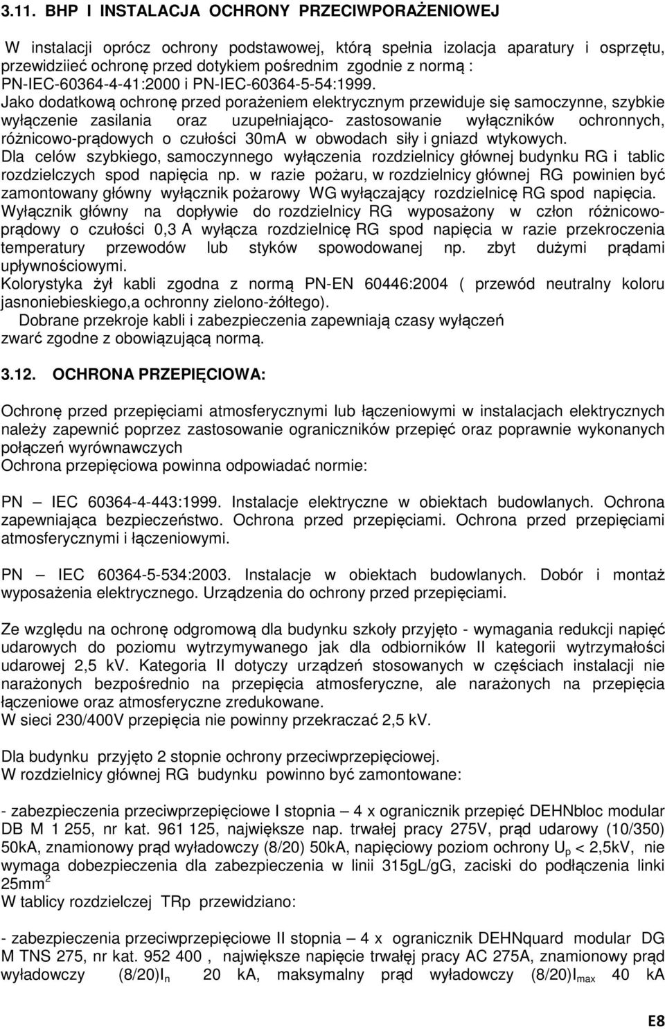Jako dodatkową ochronę przed porażeniem elektrycznym przewiduje się samoczynne, szybkie wyłączenie zasilania oraz uzupełniająco- zastosowanie wyłączników ochronnych, różnicowo-prądowych o czułości