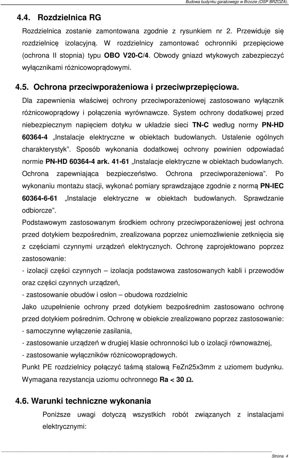 Ochrona przeciwporażeniowa i przeciwprzepięciowa. Dla zapewnienia właściwej ochrony przeciwporażeniowej zastosowano wyłącznik różnicowoprądowy i połączenia wyrównawcze.