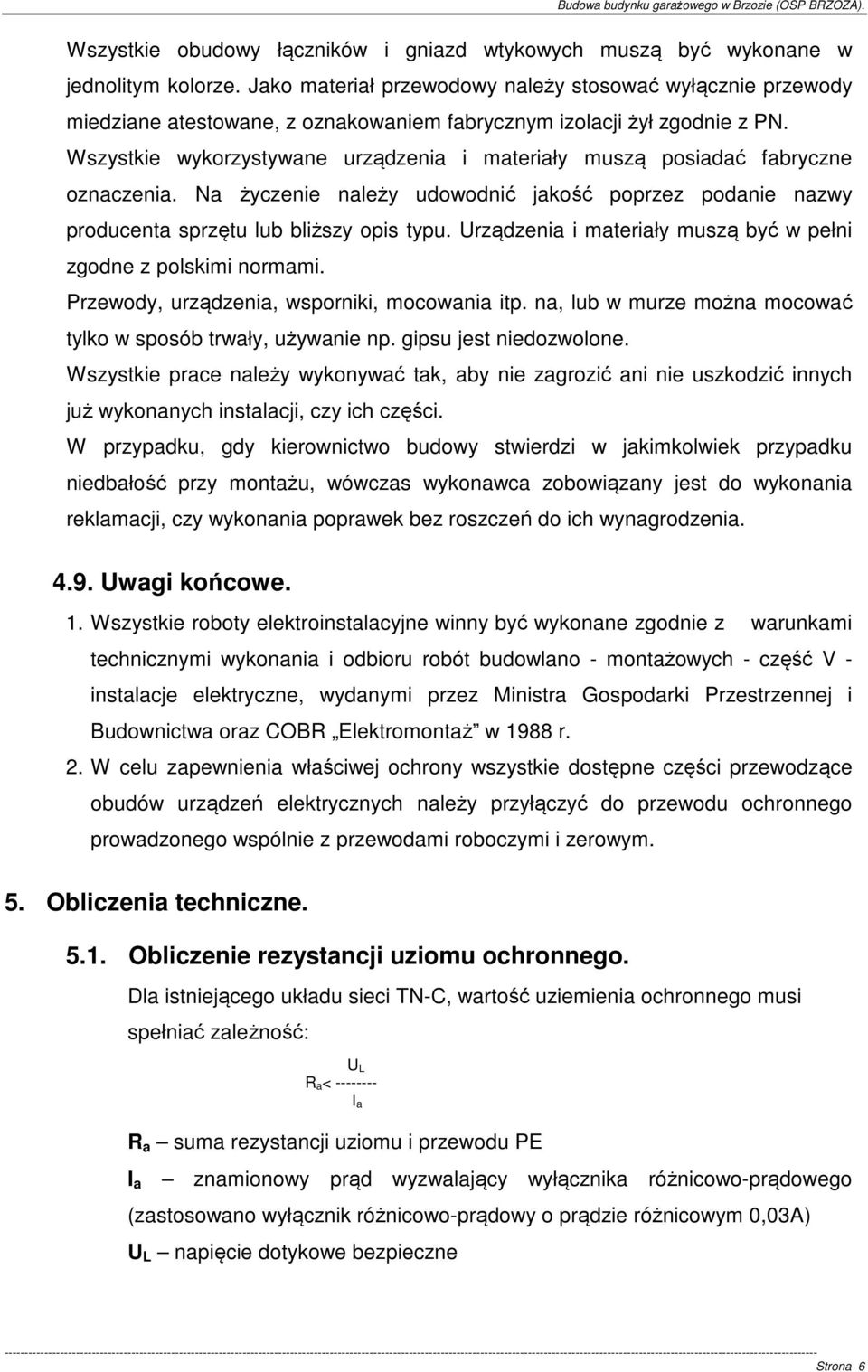 Wszystkie wykorzystywane urządzenia i materiały muszą posiadać fabryczne oznaczenia. Na życzenie należy udowodnić jakość poprzez podanie nazwy producenta sprzętu lub bliższy opis typu.